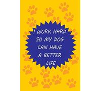 I work hard so my Dog can have a better life: Notebook Journal (110 Pages | 6x9 )