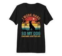 I Work Hard So My Dog Can Have A Better Life Premium T-Shirt