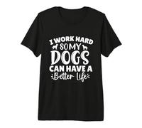 I Work Hard So My Dog Can Have a Better Life Premium T-Shirt