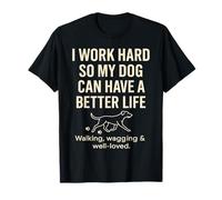 I Work Hard So My Dog Can Have A Better Life T-Shirt