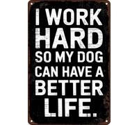 I Work Hard so My Dog Can Have a Better Life Vintage Metal Tin Signs Humorous Pet Owner Decor Rustic Wall Art Decorative Plaque for Home Office Dog Area Decor 8x12 in