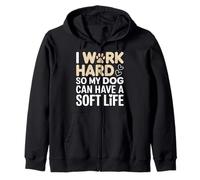 I Work Hard So My Dog Can Have A Soft Life Zip Hoodie