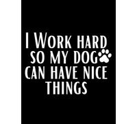 I Work Hard So My Dog Can Have Nice Things Notebook: Composition Notebook: 8.5" X 11" - 110 page