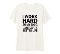 I Work Hard So My Dog Can Live A Better Life Premium T-Shirt