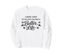 I Work Hard So My Dog Has Better Life Funny Sweatshirt
