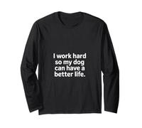 I Work Hard So My Dog Lives Better Long Sleeve T-Shirt