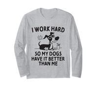 I Work Hard So My Dogs Have It Better Than Me Long Sleeve T-Shirt