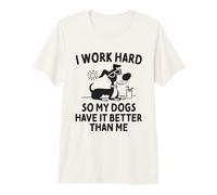 I Work Hard So My Dogs Have It Better Than Me Premium T-Shirt