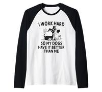 I Work Hard So My Dogs Have It Better Than Me Raglan Baseball Tee