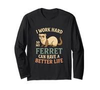 I Work Hard So My Ferret Can Have A Better Life Long Sleeve T-Shirt
