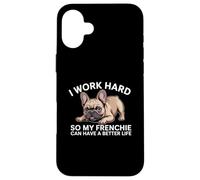 I Work Hard So My Frenchie Can Have A Better Life Funny Dog Case for iPhone 16 Plus