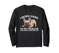 I Work Hard So My Frenchie Can Have A Better Life Funny Dog Long Sleeve T-Shirt