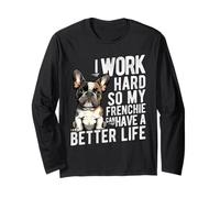 I Work Hard SO My Frenchie CAN Have A Better Life Long Sleeve T-Shirt
