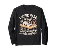 I Work Hard So My Frenchie Can Have A Soft Life Long Sleeve T-Shirt