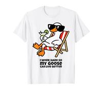 I Work Hard so My Goose can Live Better Humorous Silly Goose T-Shirt