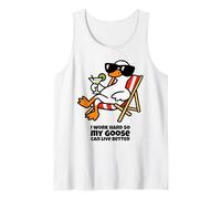 I Work Hard so My Goose can Live Better Humorous Silly Goose Tank Top