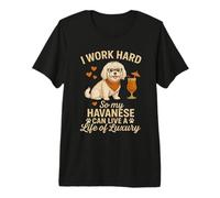 I Work Hard So My Havanese Can Live A Life of Luxury Premium T-Shirt