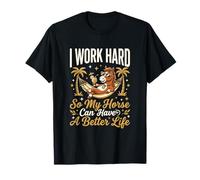 I Work Hard So My Horse Can Have A Better Life Funny T-Shirt