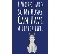 I Work Hard So My Husky Can Have A Better Life.: Husky Gifts For Husky Lovers, Dog Notebook, 6x9 Journal To Write In, 109 Pages