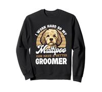 I Work Hard So My Maltipoo Can Have A Better Groomer Sweatshirt