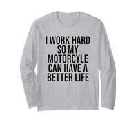 I Work Hard So My Motorcycle Can Have A Better Life Long Sleeve T-Shirt