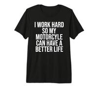 I Work Hard So My Motorcycle Can Have A Better Life Premium T-Shirt