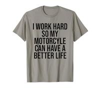 I Work Hard So My Motorcycle Can Have A Better Life T-Shirt