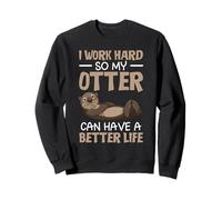 I Work Hard So My Otter Can Have A Better Life Sweatshirt