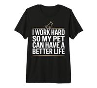 I Work Hard So My Pet Can Have A Better Life Premium T-Shirt