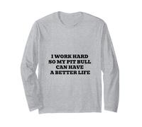 I Work Hard So My Pit Bull Can Have A Better Life Long Sleeve T-Shirt