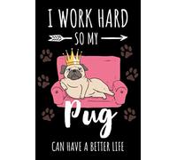 I work hard so my Pug can have a better Life: Cute Pug Gifts for Pug Lovers, Funny Novelty blank lined Notebook for Pug Owners and Pug Fan