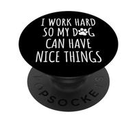 I Work Hard So My Pup Can Have Nice Things Dog Lover Mom Dad PopSockets Adhesive PopGrip