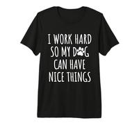 I Work Hard So My Pup Can Have Nice Things Dog Lover Mom Dad Premium T-Shirt