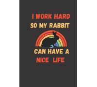 I WORK HARD SO MY RABBIT HAVE A NICE LIFE: 110 Lined Page notebook: Journal for RABBIT Lovers Great Gift Notebook