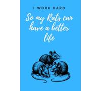 I Work Hard so My Rats can live a better Life