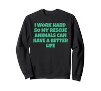 I Work Hard So My Rescue Animals Can Have A Better Life Sweatshirt