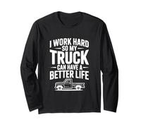 I Work Hard So My Truck Can Have a Better Life Long Sleeve T-Shirt