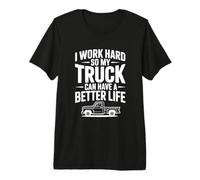 I Work Hard So My Truck Can Have a Better Life Premium T-Shirt