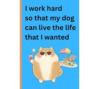 I work hard so that my dog can live the life that I wanted: Funny Gift Notebook for friends and family, Notebook Gift Idea to dog lovers, for taking ... school or work, farewell gift to co-workers