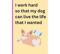 I work hard so that my dog can live the life that I wanted: Funny Gift Notebook for friends and family, Notebook Gift Idea to dog lovers, for taking ... school or work, farewell gift to co-workers