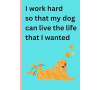 I work hard so that my dog can live the life that I wanted: Funny Gift Notebook for friends and family, Notebook Gift Idea to dog lovers, for taking ... school or work, farewell gift to co-workers