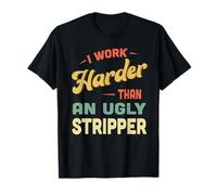 I Work Harder Stripper I Work Harder than an Ugly Stripper T-Shirt