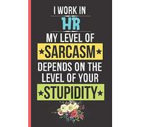 I Work In Hr My Level Of Sarcasm Depends On The Level Of Your Stupidity: Gifts For Hr Professionals | Hr Appreciation Gifts | Blank Notebook Journal To Take Down Notes And Meetings At Office