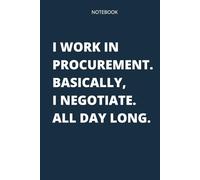 I Work In Procurement. Basically, I Negotiate. All Day Long.: Perfect Gift, Motivational Notebook, Career Diary. A Framework For Building Your Career. Professional Journal for Negotiations.