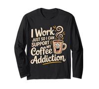 I Work Just So I Can Support My Coffee Addiction - Long Sleeve T-Shirt