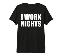 I Work Nights Funny Night Shift Worker Funny Night Shift Premium T-Shirt