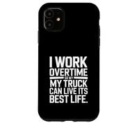 I Work Overtime So My Truck Can Live It's Best Life Case for iPhone 11