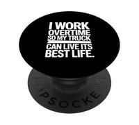 I Work Overtime So My Truck Can Live It's Best Life PopSockets Adhesive PopGrip