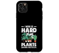 I Work So Hard So My Plants Can Have A Better Life Funny Case for iPhone 11 Pro Max
