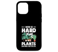 I Work So Hard So My Plants Can Have A Better Life Funny Case for iPhone 12/12 Pro